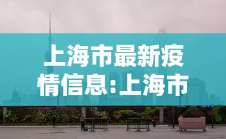 上海市最新疫情信息:上海市最新新冠疫情