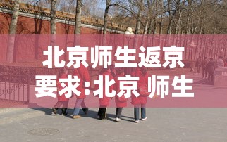 北京师生返京要求:北京 师生 返京 北京师生返京要求:北京 师生 返京