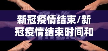 新冠疫情结束/新冠疫情结束时间和解封情况