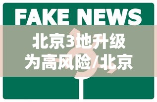 北京3地升级为高风险/北京3地升级高风险 1地升级中风险