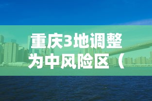 重庆3地调整为中风险区（重庆中风险地区是哪里）