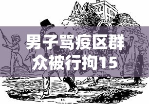 男子骂疫区群众被行拘15天（一女子骂防疫人员被拘）