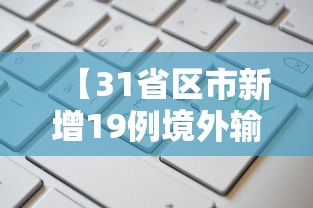 【31省区市新增19例境外输入确诊/31省区市新增19例确诊均为境外输入】