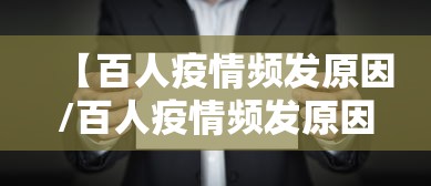 【百人疫情频发原因/百人疫情频发原因有哪些】 【百人疫情频发原因/百人疫情频发原因有哪些】