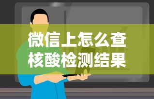 微信上怎么查核酸检测结果（微信里怎样查询核酸检测结果）