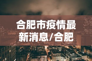 合肥市疫情最新消息/合肥市疫情最新消息各小区