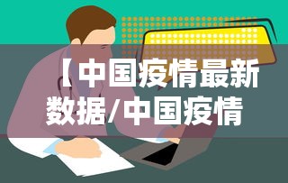【中国疫情最新数据/中国疫情最新数据报告】