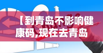 【到青岛不影响健康码,现在去青岛健康码会不会变红】