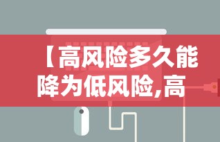 【高风险多久能降为低风险,高风险多久变低风险】 【高风险多久能降为低风险,高风险多久变低风险】