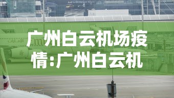 广州白云机场疫情:广州白云机场最新疫情通报