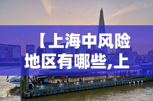 【上海中风险地区有哪些,上海中风险地区有哪些地方】 【上海中风险地区有哪些,上海中风险地区有哪些地方】