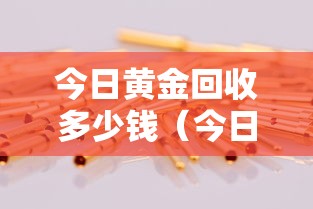 今日黄金回收多少钱(今日黄金回收多少钱一克老凤祥) 今日黄金回收多少钱(今日黄金回收多少钱一克老凤祥)