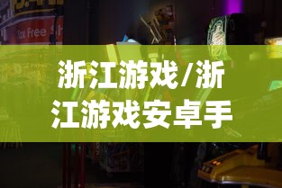 浙江游戏/浙江游戏安卓手机指定版本qKB中国XSWeDc中国 浙江游戏/浙江游戏安卓手机指定版本qKB中国XSWeDc中国