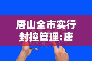 唐山全市实行封控管理:唐山哪些地方封了