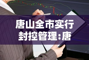 唐山全市实行封控管理:唐山哪些地方封了