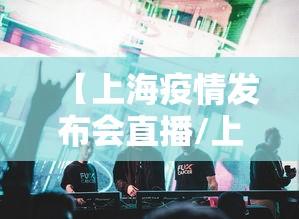 【上海疫情发布会直播/上海新冠肺炎疫情发布会直播】
