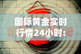 国际黄金实时行情24小时:国际黄金实时行情24小时走势图 国际黄金实时行情24小时:国际黄金实时行情24小时走势图