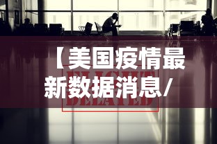 【美国疫情最新数据消息/美国疫情最新情况最新消】 【美国疫情最新数据消息/美国疫情最新情况最新消】