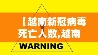 【越南新冠病毒死亡人数,越南新型冠状病毒死亡人数】