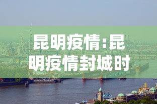 昆明疫情:昆明疫情封城时间