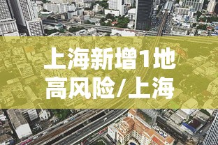 上海新增1地高风险/上海高风险了吗