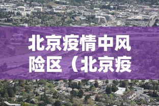 北京疫情中风险区(北京疫情中风险区查询) 北京疫情中风险区(北京疫情中风险区查询)