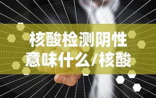 核酸检测阴性意味什么/核酸检测阴性是什么概念