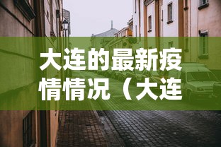 大连的最新疫情情况（大连的最新疫情情况怎么样）