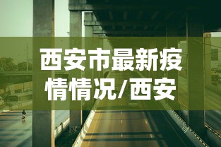 西安市最新疫情情况/西安市疫情消息