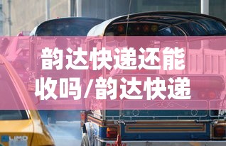 韵达快递还能收吗/韵达快递还能收吗? 韵达快递还能收吗/韵达快递还能收吗?