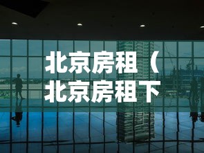 北京房租（北京房租下降）