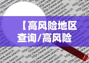 【高风险地区查询/高风险地区查询电话】 【高风险地区查询/高风险地区查询电话】