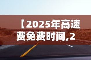 【2025年高速费免费时间,2026春节高速免费时间表】