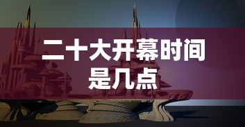 二十大开幕时间是几点