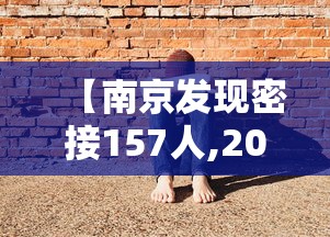 【南京发现密接157人,2021南京密切接触者】
