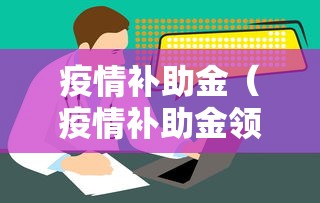 疫情补助金（疫情补助金领取流程）