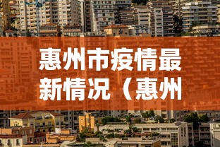 惠州市疫情最新情况(惠州市疫情最新数据消息) 惠州市疫情最新情况(惠州市疫情最新数据消息)