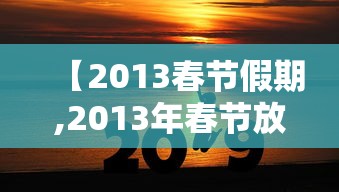 【2013春节假期,2013年春节放假通知】