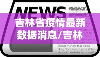 吉林省疫情最新数据消息/吉林省疫情最新情况最新报道