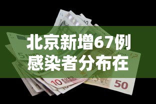 北京新增67例感染者分布在10区:北京新增6例活动区域