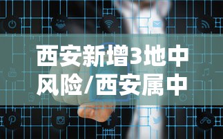 西安新增3地中风险/西安属中风险区