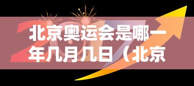 北京奥运会是哪一年几月几日(北京奥运会是哪一年几月几日几时开幕的) 北京奥运会是哪一年几月几日(北京奥运会是哪一年几月几日几时开幕的)