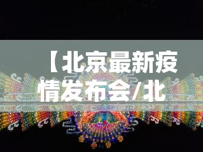 【北京最新疫情发布会/北京疫情今日发布会】 【北京最新疫情发布会/北京疫情今日发布会】