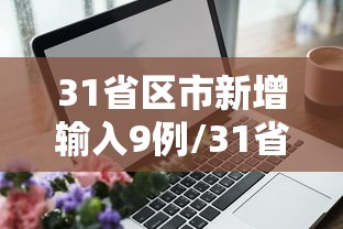 31省区市新增输入9例/31省区市新增病例 31省区市新增输入9例/31省区市新增病例