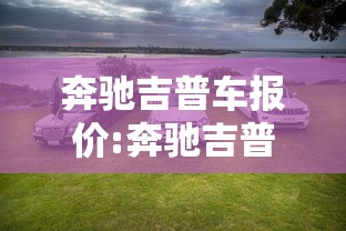 奔驰吉普车报价:奔驰吉普车报价多少钱一辆