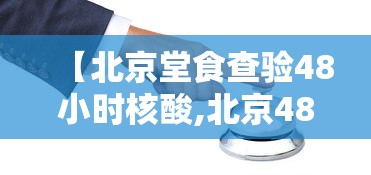 【北京堂食查验48小时核酸,北京48小时核酸检测规定】