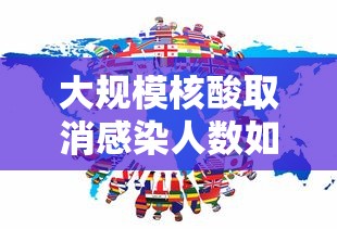 大规模核酸取消感染人数如何预估/多地取消核酸 大规模核酸取消感染人数如何预估/多地取消核酸