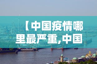 【中国疫情哪里最严重,中国疫情目前哪里最严重】