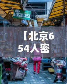 【北京654人密接,北京密接926】 【北京654人密接,北京密接926】