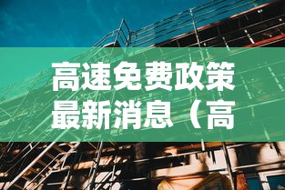 高速免费政策最新消息（高速免费政策最新消息新闻）
